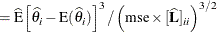 $\displaystyle = \widehat{\mr {E}}\left[ \widehat{\theta }_ i - \mr {E}(\widehat{\theta }_ i)\right]^3 /\left( \mr {mse} \times [\widehat{\mb {L}}]_{ii} \right) ^{3/2}  $