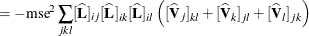 $\displaystyle = - \mr {mse}^2 \sum _{jkl} [\widehat{\mb {L}}]_{ij} [\widehat{\mb {L}}]_{ik} [\widehat{\mb {L}}]_{il} \left( [\widehat{\mb {V}}_ j]_{kl} + [\widehat{\mb {V}}_ k]_{jl} + [\widehat{\mb {V}}_ l]_{jk} \right)  $