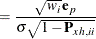$\displaystyle = \frac{\sqrt {w_ i} \, \mb {e}_ p}{ \sigma \sqrt {1 - \mb {P}_{xh,ii}}}  $