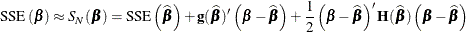 \[  \mr {SSE}\left(\bbeta \right) \approx S_ N(\bbeta ) = \mr {SSE}\left(\widehat{\bbeta }\right) + \mb {g}(\widehat{\bbeta })^\prime \left(\bbeta - \widehat{\bbeta }\right) +\frac12 \left(\bbeta - \widehat{\bbeta }\right)^\prime \mb {H}(\widehat{\bbeta }) \left(\bbeta - \widehat{\bbeta }\right)  \]