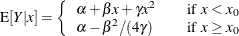 \[  \mr {E}[Y|x] = \left\{  \begin{array}{ll} \alpha + \beta x + \gamma x^2 &  \quad \mr {if} \, \, \,  x < x_0 \cr \alpha - \beta ^2/(4\gamma ) &  \quad \mr {if} \, \, \,  x \ge x_0 \end{array} \right.  \]