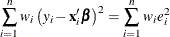 \[  \sum _{i=1}^{n} w_ i \left( y_ i - \mb {x}_ i’\bbeta \right)^2 = \sum _{i=1}^{n} w_ i e_ i^2  \]