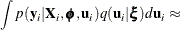 $\displaystyle  \lefteqn{ \int p(\mb {y}_ i | \mb {X}_ i, \bphi , \mb {u}_ i) q(\mb {u}_ i | \bxi ) d \mb {u}_ i \approx }  $