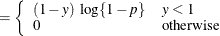 $\displaystyle = \left\{  \begin{array}{ll} (1-y)\, \,  \log \{ 1-p\}  &  y < 1 \cr 0 &  \mr {otherwise} \end{array} \right.  $