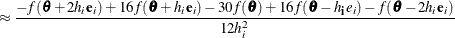 $\displaystyle \approx \frac{-f(\btheta + 2h_ i\mb {e}_ i) + 16f(\btheta + h_ i\mb {e}_ i) - 30f(\btheta ) + 16f(\btheta - h_\mb {i}e_ i) - f(\btheta - 2h_ i\mb {e}_ i)}{12h^2_ i}  $