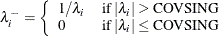 \[  \lambda ^-_ i = \left\{  \begin{array}{ll} 1 / \lambda _ i &  \mr {if} \, \,  |\lambda _ i| > \mr {COVSING} \\ 0 &  \mr {if} \, \,  |\lambda _ i| \le \mr {COVSING} \end{array} \right.  \]