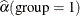 $\displaystyle  \widehat{\alpha }(\mbox{group}=1)  $