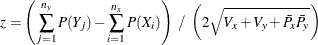 \[  z = \left( \sum _{j=1}^{n_ y} P(Y_ j) - \sum _{i=1}^{n_ x} P(X_ i) \right) ~  / ~  \left( 2 \sqrt { V_ x + V_ y + \bar{P}_ x \bar{P}_ y } \right)  \]