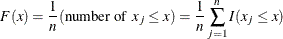 \[  F(x) = \frac{1}{n} (\mbox{number of} \hspace{.05in} x_ j \leq x) = \frac{1}{n} \sum _{j=1}^ n I(x_ j \leq x)  \]