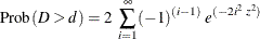 \[  \mr {Prob} ( D > d ) = 2 ~  \sum _{i = 1}^{\infty } (-1)^{(i-1)} ~  e^{(-2i^2 ~  z^2)}  \]