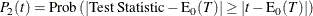 \[  P_{2}(t) = \mr {Prob} \left( | \mbox{Test Statistic} - \mr {E_0}(T) | \geq | t - \mr {E_0}(T) | \right)  \]