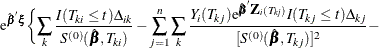 $\displaystyle  \mr {e}^{\hat{\bbeta }\bxi } \biggl \{  \sum _ k \frac{I(T_{ki}\le t)\Delta _{ik}}{S^{(0)}(\hat{\bbeta },T_{ki})} - \sum _{j=1}^ n\sum _ k \frac{Y_ i(T_{kj}) \mr {e}^{\hat{\bbeta }\bZ _ i(T_{kj})}I(T_{kj} \le t)\Delta _{kj}}{[S^{(0)}(\hat{\bbeta },T_{kj})]^2} -  $