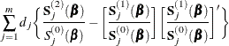 $\displaystyle  \sum _{j=1}^ m d_ j \biggl \{  \frac{\mb {S}_ j^{(2)}(\bbeta )}{S_ j^{(0)}(\bbeta )} - \biggl [ \frac{\bS _ j^{(1)}(\bbeta )}{\mb {S}_ j^{(0)}(\bbeta )} \biggr ] \biggl [ \frac{\mb {S}_ j^{(1)}(\bbeta )}{\mb {S}_ j^{(0)}(\bbeta )} \biggr ]’ \biggr \}   $