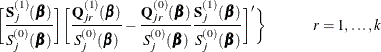 $\displaystyle  \biggl [\frac{\mb {S}_{j}^{(1)}(\bbeta )}{S_ j^{(0)}(\bbeta )} \biggl ] \biggl [ \frac{\mb {Q}_{jr}^{(1)}(\bbeta )}{S_ j^{(0)}(\bbeta )} - \frac{\mb {Q}_{jr}^{(0)}(\bbeta )}{S_ j^{(0)}(\bbeta )} \frac{\mb {S}_{j}^{(1)}(\bbeta )}{S_ j^{(0)}(\bbeta )} \biggl ]’ \biggr \}  \hspace{1cm} r=1,\ldots ,k  $