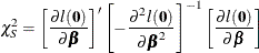 \[  \chi ^{2}_{S}= \left[\frac{ \partial l(\mb {0}) }{ \partial {\bbeta } } \right]’ \left[-\frac{\partial ^2 l(\mb {0})}{\partial \bbeta ^2} \right]^{-1} \left[ \frac{ \partial l(\mb {0}) }{ \partial {\bbeta } } \right]  \]