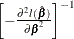 $\left[-\frac{\partial ^2 l(\hat{\bbeta })}{\partial \bbeta ^2} \right]^{-1}$