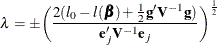 \[  \lambda = \pm \biggl (\frac{2(l_0 - l(\bbeta ) + \frac{1}{2}\mb {g}\mb {V}^{-1}\mb {g})}{\mb {e}_ j\mb {V}^{-1}\mb {e}_ j}\biggr )^{ \frac{1}{2}}  \]