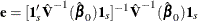 \[  \mb {e}= [\mb {1}_ s’{\hat{\bV }^{-1}(\hat{\bbeta }_0)} \mb {1}_ s]^{-1} {\hat{\bV }^{-1}(\hat{\bbeta }_0)} \mb {1}_ s  \]