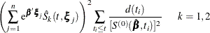 $\displaystyle  \left( \sum _{j=1}^ n \mr {e}^{\bbeta \bxi _{j}} \hat{S}_ k(t,\bxi _{j}) \right)^2 \sum _{t_ i\leq t} \frac{d(t_ i)}{[S^{(0)}(\hat{\bbeta },t_ i)]^2} \mbox{~ ~ ~ } k=1,2  $