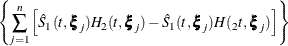 $\displaystyle  \left\{ \sum _{j=1}^ n \left[\hat{S}_1(t,\bxi _{j})H_2(t,\bxi _{j})-\hat{S}_1(t,\bxi _{j})H(_2t,\bxi _{j}) \right] \right\}   $