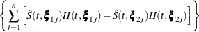 $\displaystyle  \left\{ \sum _{j=1}^ n \left[\hat{S}(t,\bxi _{1j})H(t,\bxi _{1j})-\hat{S}(t,\bxi _{2j})H(t,\bxi _{2j}) \right] \right\}   $