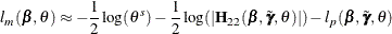 \[  l_ m(\bbeta ,\theta ) \approx -\frac{1}{2} \log (\theta ^ s) -\frac{1}{2} \log (|\bH _{22}(\bbeta ,\tilde{\bgamma },\theta )|) -l_ p(\bbeta ,\tilde{\bgamma },\theta )  \]