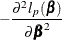 $\displaystyle - \frac{\partial ^2 l_ p(\bbeta )}{\partial \bbeta ^2}  $