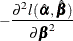 $\displaystyle -\frac{\partial ^2l(\hat{\balpha },\hat{\bbeta })}{\partial \bbeta ^2}  $