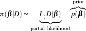 \[  \pi (\bbeta |D) \propto \underbrace{L_(D|\bbeta )}_{\mr {partial~ likelihood}} \overbrace{p(\bbeta )}^{\mr {prior}}  \]