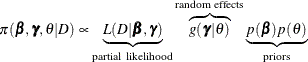 \[  \pi (\bbeta ,\bgamma ,\theta |D) \propto \underbrace{L(D|\bbeta ,\bgamma )}_{\mr {partial~ likelihood}} \overbrace{g(\bgamma |\theta )}^{\mr {random~ effects}} \underbrace{p(\bbeta ) p(\theta )}_{\mr {priors}}  \]