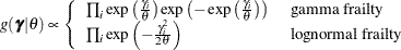 \begin{equation*}  g(\bgamma |\theta ) \propto \left\{  \begin{array}{ll} \prod _ i \exp \left(\frac{\gamma _ i}{\theta }\right) \exp \left(-\exp \left(\frac{\gamma _ i}{\theta }\right)\right) &  \textrm{ gamma frailty} \\ \prod _ i \exp \left(- \frac{\gamma _ i^2}{2\theta }\right) &  \textrm{ lognormal frailty} \\ \end{array} \right. \end{equation*}