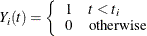 $\displaystyle  Y_ i(t)= \left\{  \begin{array}{ll} 1 &  t < t_ i\\ 0 &  \mr {otherwise} \end{array} \right.  $