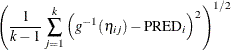 $\displaystyle  \left( \frac{1}{k-1} \sum _{j=1}^{k} \left(g^{-1}(\eta _{ij}) - \mr {PRED}_ i \right)^2 \right)^{1/2}  $