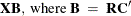 $\displaystyle  \mb {X}\mb {B},~ \textrm{where}~ \mb {B}~ =~ \mb {R}\mb {C}’  $