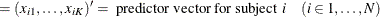 $\displaystyle = (x_{i1}, \ldots , x_{iK})’ = \mbox{ predictor vector for subject } i \quad (i \in 1, \ldots , N)  $