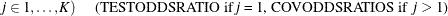 $\displaystyle  \quad j \in 1, \ldots , K) \mbox{ \quad (TESTODDSRATIO if \Mathtext{j} = 1, COVODDSRATIOS if $j > 1$)}  $