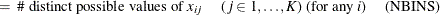 $\displaystyle = \mbox{ \#  distinct possible values of $x_{ij}$ \quad ($j \in 1, \ldots , K$) (for any \Mathtext{i}) \quad (NBINS)}  $