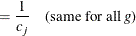 $\displaystyle = \frac{1}{c_ j} \quad \mbox{(same for all \Mathtext{g})}  $