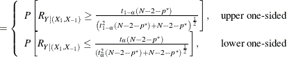 $\displaystyle = \left\{  \begin{array}{ll} P\left[ R_{Y|(X_1,X_{-1})} \ge \frac{t_{1-\alpha }(N-2-p^\star )}{\left(t^2_{1-\alpha }(N-2-p^\star ) + N-2-p^\star \right)^\frac {1}{2}} \right], &  \mbox{upper one-sided} \\ P\left[ R_{Y|(X_1,X_{-1})} \le \frac{t_{\alpha }(N-2-p^\star )}{\left(t^2_{\alpha }(N-2-p^\star ) + N-2-p^\star \right)^\frac {1}{2}} \right], &  \mbox{lower one-sided} \\ \end{array} \right.  $