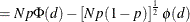 $\displaystyle = Np\Phi (d) - \left[ N p (1-p) \right]^\frac {1}{2} \phi (d)  $