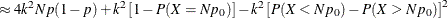 $\displaystyle \approx 4 k^2 N p (1-p) + k^2 \left[ 1 - P(X = N p_0) \right] - k^2 \left[ P(X<Np_0) - P(X>Np_0) \right]^2  $