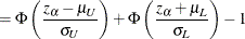 $\displaystyle = \Phi \left( \frac{z_\alpha - \mu _ U}{\sigma _ U} \right) + \Phi \left( \frac{z_\alpha + \mu _ L}{\sigma _ L} \right) - 1  $