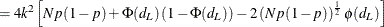 $\displaystyle = 4k^2 \left[Np(1-p) + \Phi (d_ L)\left( 1-\Phi (d_ L) \right) - 2 \left( Np(1-p) \right)^\frac {1}{2} \phi (d_ L) \right]  $