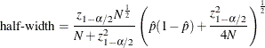 \[  \mbox{half-width} = \frac{z_{1-\alpha /2} N^\frac {1}{2}}{N + z^2_{1-\alpha /2}} \left(\hat{p}(1-\hat{p}) + \frac{z^2_{1-\alpha /2}}{4N} \right)^\frac {1}{2}  \]