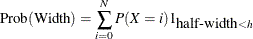 \[  \mr {Prob(Width)} = \sum _{i=0}^ N P(X=i) 1_{\mbox{half-width} < h}  \]