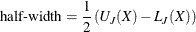 \[  \mbox{half-width} = \frac{1}{2} \left( U_ J(X) - L_ J(X) \right)  \]