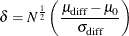 \[  \delta = N^\frac {1}{2} \left( \frac{\mu _\mr {diff}-\mu _0}{\sigma _\mr {diff}} \right)  \]