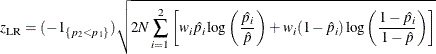 \[  z_{\mr {LR}} = (-1_{\{ p_2 < p_1\} })\sqrt {2N \sum _{i=1}^2 \left[ w_ i \hat{p_ i} \log \left( \frac{\hat{p_ i}}{\hat{p}} \right) + w_ i (1-\hat{p_ i}) \log \left( \frac{1-\hat{p_ i}}{1-\hat{p}} \right) \right]}  \]