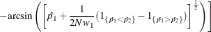 $\displaystyle  \quad \left. - \mr {arcsin}\left( \left[ \hat{p_1} + \frac{1}{2N w_1} (1_{\{ \hat{p_1} < \hat{p_2}\} } - 1_{\{ \hat{p_1} > \hat{p_2}\} }) \right]^\frac {1}{2} \right) \right]  $