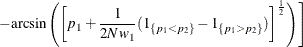 $\displaystyle  \quad \left. - \mr {arcsin}\left( \left[ p_1 + \frac{1}{2N w_1} (1_{\{ p_1 < p_2\} } - 1_{\{ p_1 > p_2\} }) \right]^\frac {1}{2} \right) \right]  $